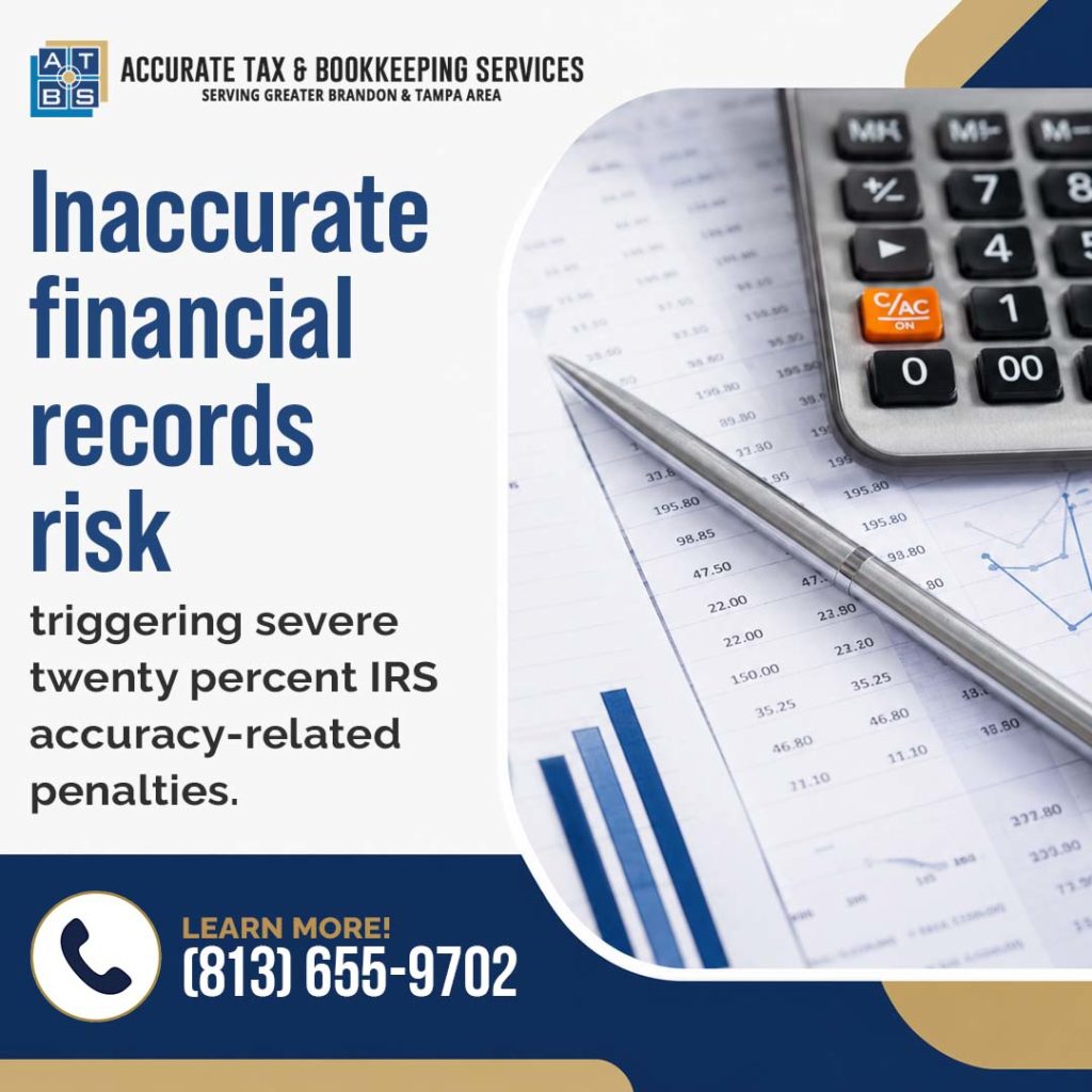 Inaccurate financial records risk
triggering severe twenty percent IRS accuracy-related penalties